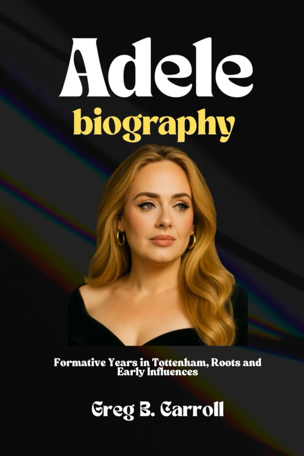 ADELE BIOGRAPHY: Formative Years in Tottenham, Roots and Early Influences baixar o livro de graça