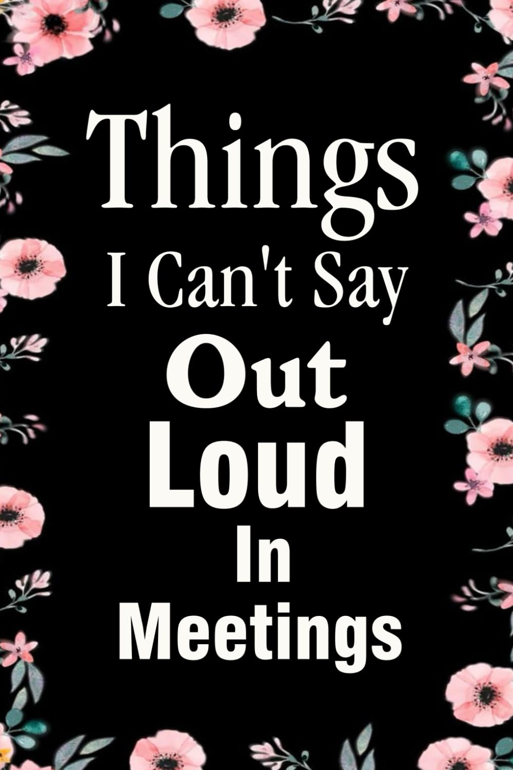 ler totalmente Things I Can't Say Out Loud In Meetings: Notebook With Funny Sayings On Cover For Office, Workplace, College, Employees, Coworkers, Assistant, Boss, [size 6"x9" -100 page]