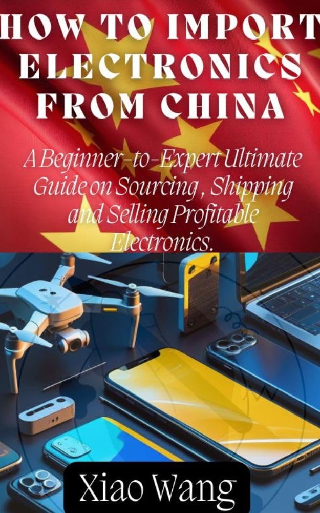 How to Import Electronics from China: A Beginner-to-Expert Ultimate Guide on Sourcing, Shipping and Selling Profitable Electronics. (English Edition) baixar livro de graça