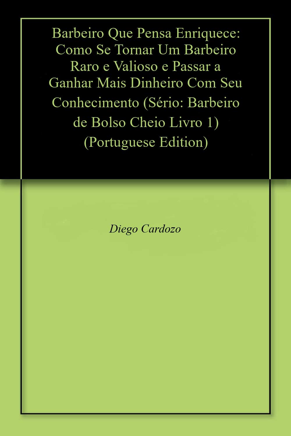 Barbeiro Que Pensa Enriquece: Como Se Tornar Um Barbeiro Raro e Valioso e Passar a Ganhar Mais Dinheiro Com Seu Conhecimento (Sério: Barbeiro de Bolso Cheio Livro 1) baixar livro de graça