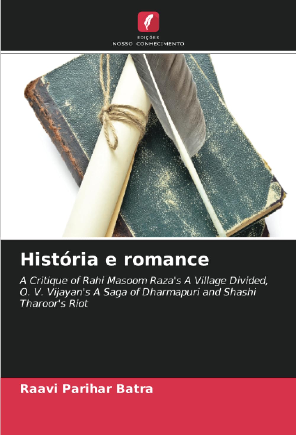 ler totalmente História e romance: A Critique of Rahi Masoom Raza's A Village Divided, O. V. Vijayan's A Saga of Dharmapuri and Shashi Tharoor's Riot