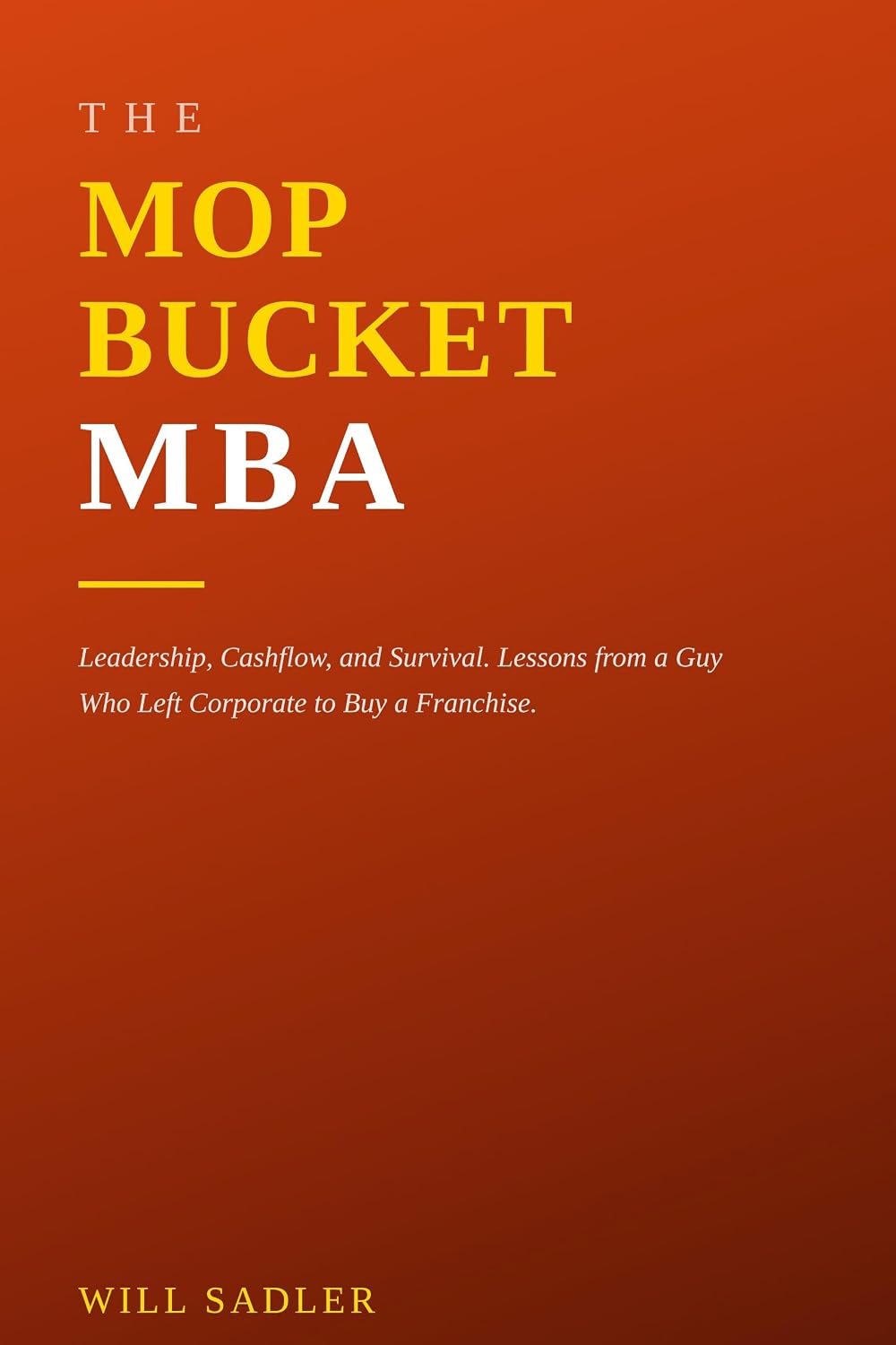 capítulo por capítulo baixar The Mop Bucket MBA: Leadership, Cashflow, and Survival. Lessons from a Guy Who Left Corporate to Buy a Franchise (English Edition)