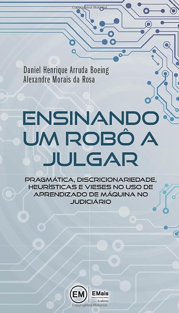 Ensinando Um Robô A Julgar: Pragmática, Discricionariedade, Heurísticas E Vieses No Uso De Aprendizado De Máquina No Judiciário