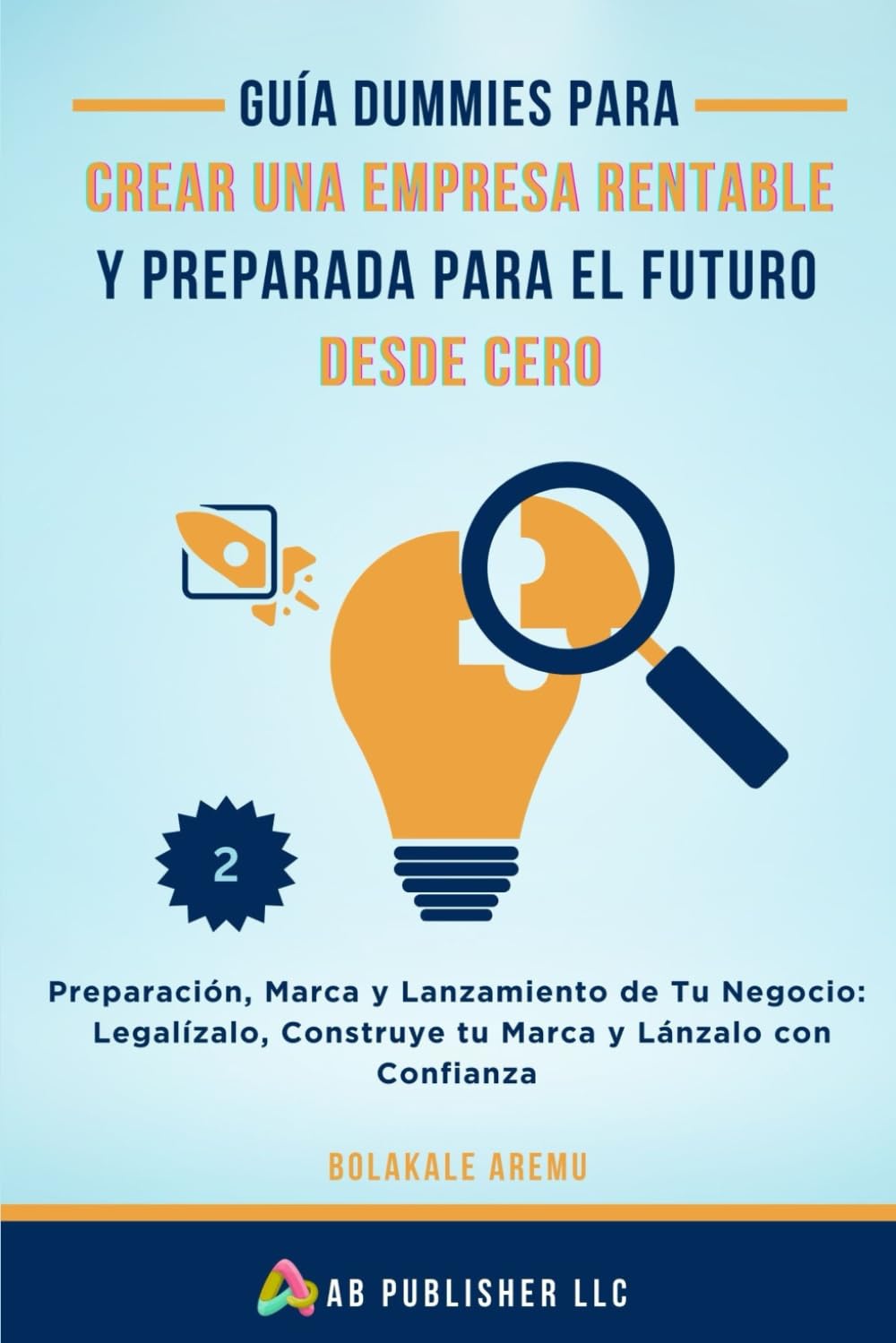 Guía Dummies para Crear una Empresa Rentable y Preparada para el Futuro Desde Cero: Preparación, Marca y Lanzamiento de Tu Negocio: Legalízalo, ... y Lánzalo con Confianza (Spanish Edition)