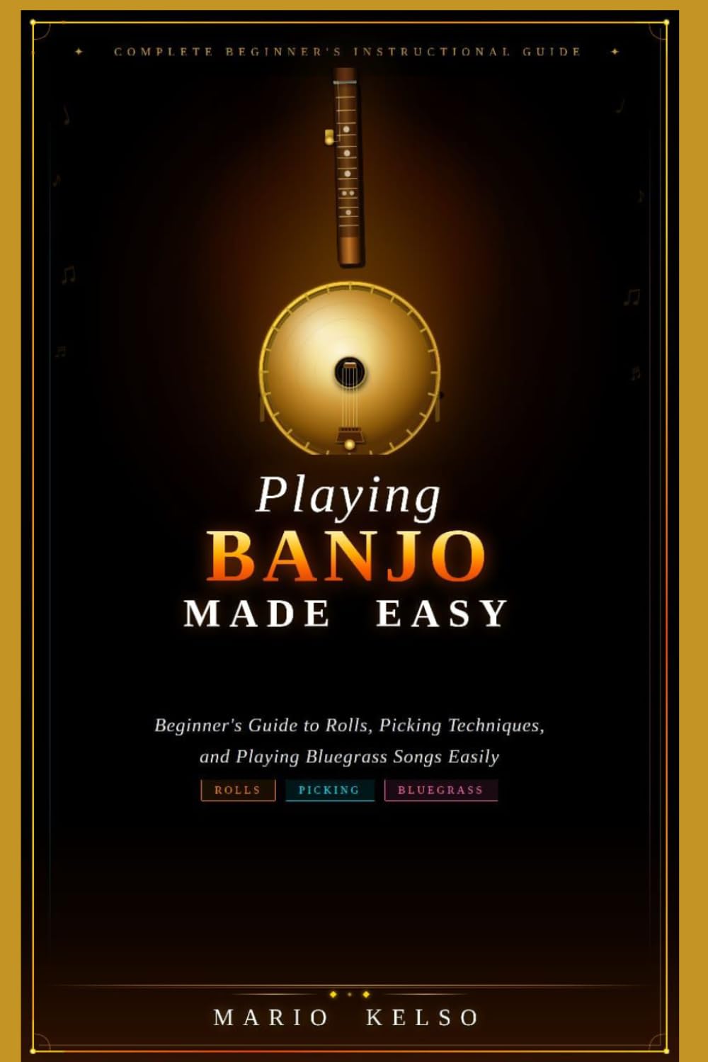 Playing Banjo Made Easy: Beginner's Guide to Rolls, Picking Techniques, and Playing Bluegrass Songs Easily