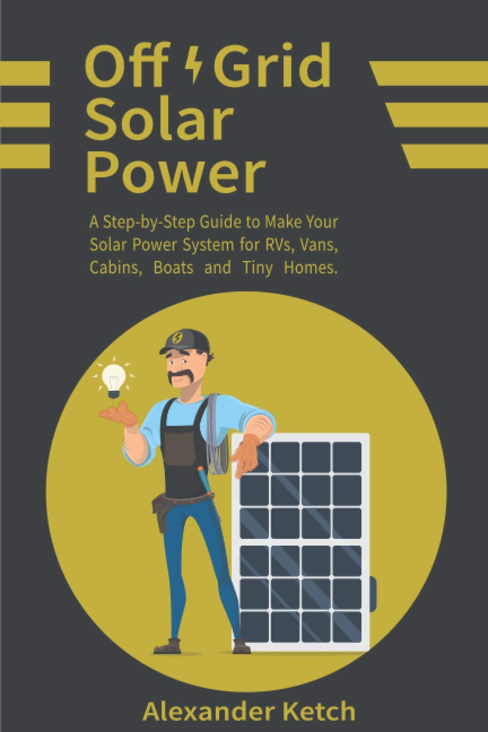 ler totalmente Off Grid Solar Power: A Step-by-Step Guide to Make Your Solar Power System for RVs, Vans, Cabins, Boats and Tiny Homes.