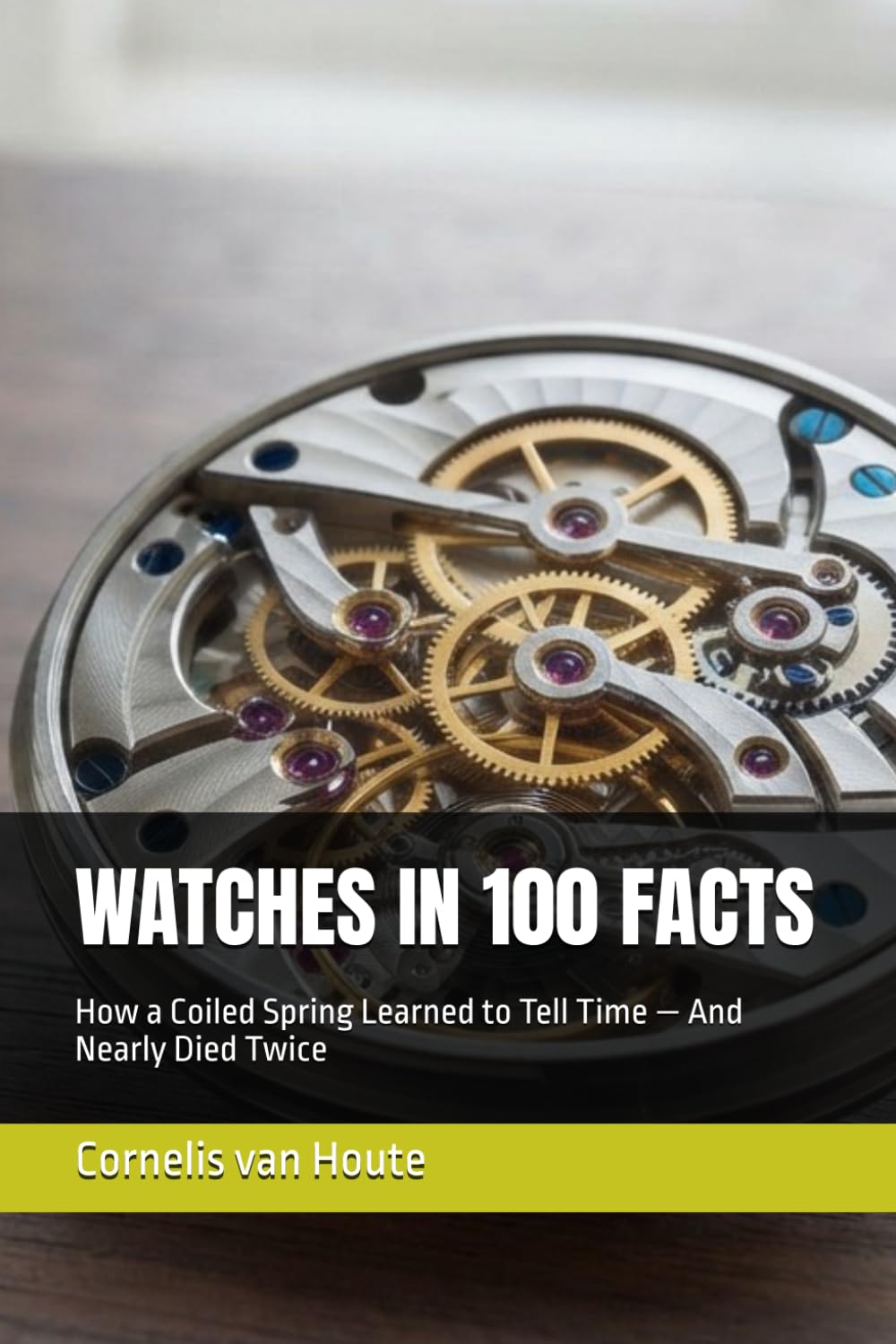 Watches in 100 Facts: How a Coiled Spring Learned to Tell Time - And Nearly Died Twice: 16