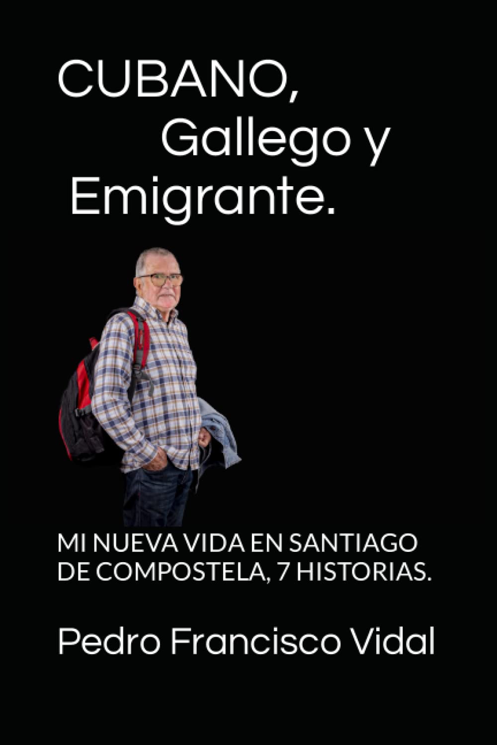 ler totalmente CUBANO, GALLEGO Y EMIGRANTE.: MI NUEVA VIDA EN SANTIAGO DE COMPOSTELA, 7 HISTORIAS. (Spanish Edition)