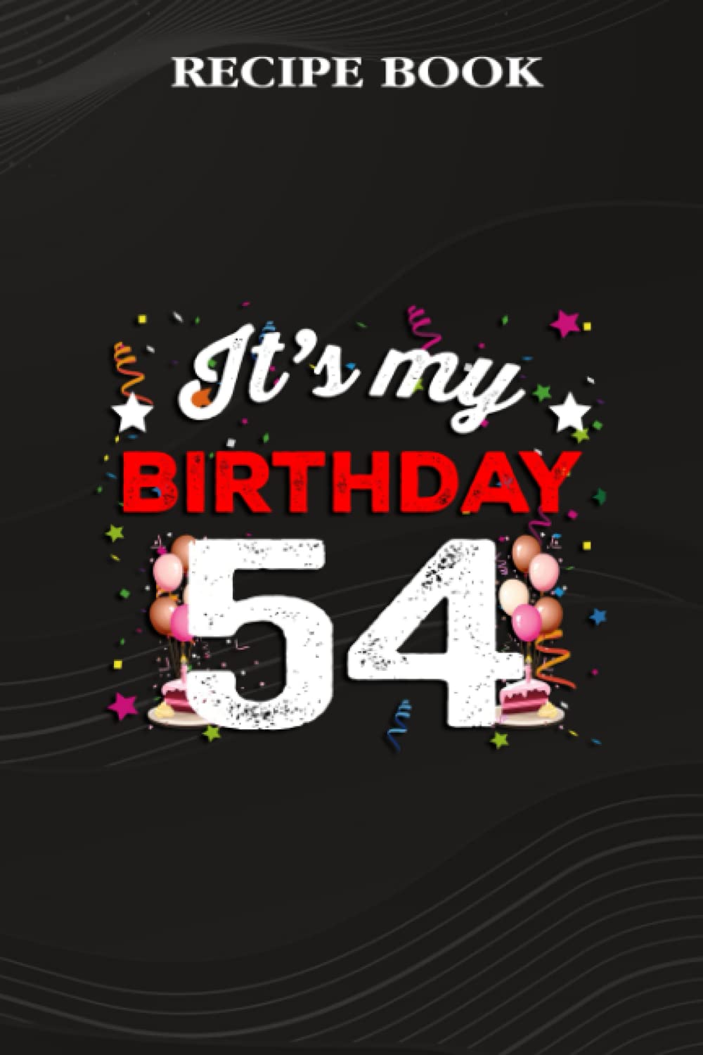 ler totalmente Recipe Book:54 Years Old Birthday Shirt Men and Women It's My Birthday: Gifts for Grandpa: A Beautiful & Modern Keepsake Recipe Notebook & Organizer... Blank Recipe Book & Cookbook,Birthday Gifts