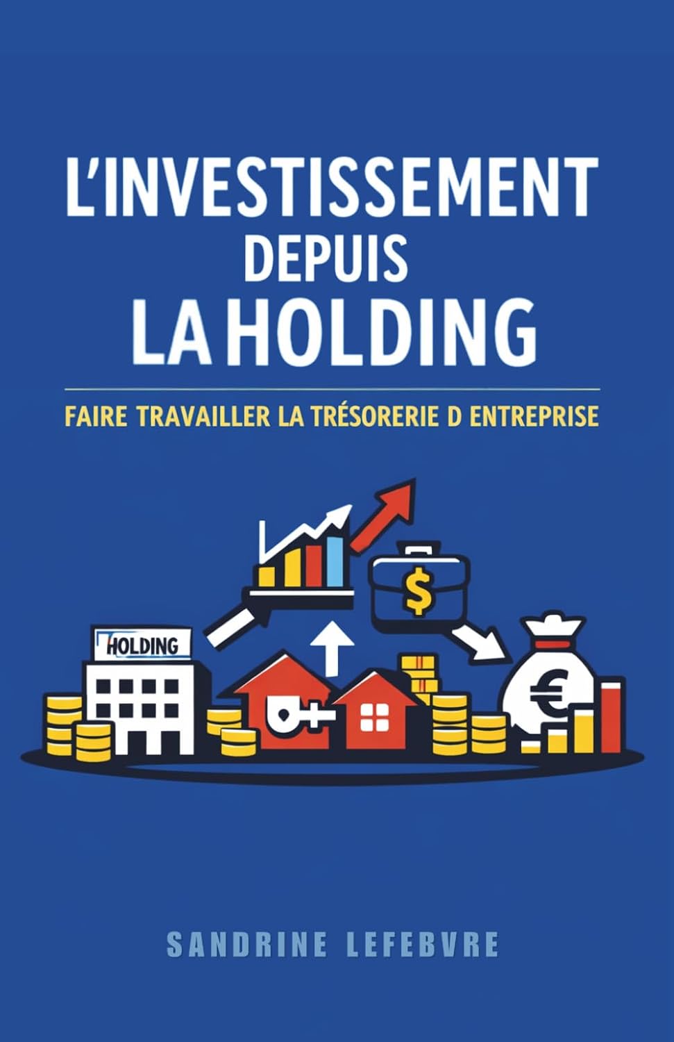 L'Investissement Depuis la Holding: Faire Travailler la Trésorerie d'Entreprise (L'Architecture Patrimoniale Avancée: Holding, Investissement et Transmission) (French Edition) baixar o livro de graça
