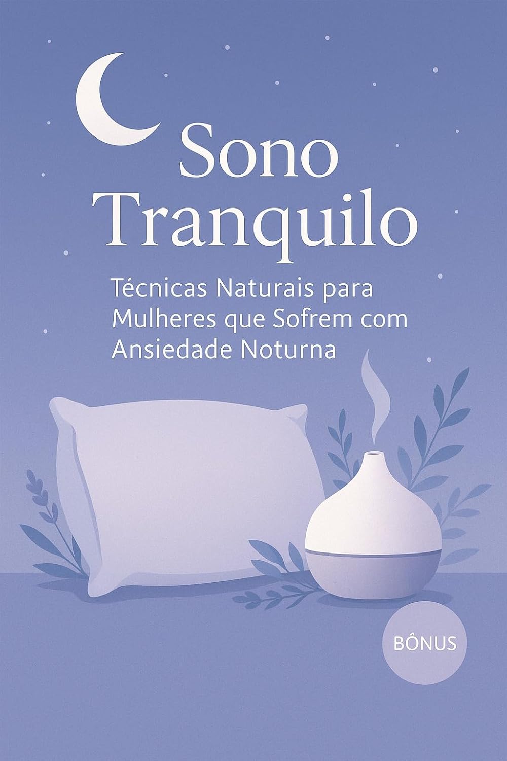 ler totalmente Sono Tranquilo: Técnicas Naturais para Mulheres que Sofrem com Ansiedade Noturna: Um guia prático para relaxar a mente, equilibrar o corpo e dormir melhor sem remédios