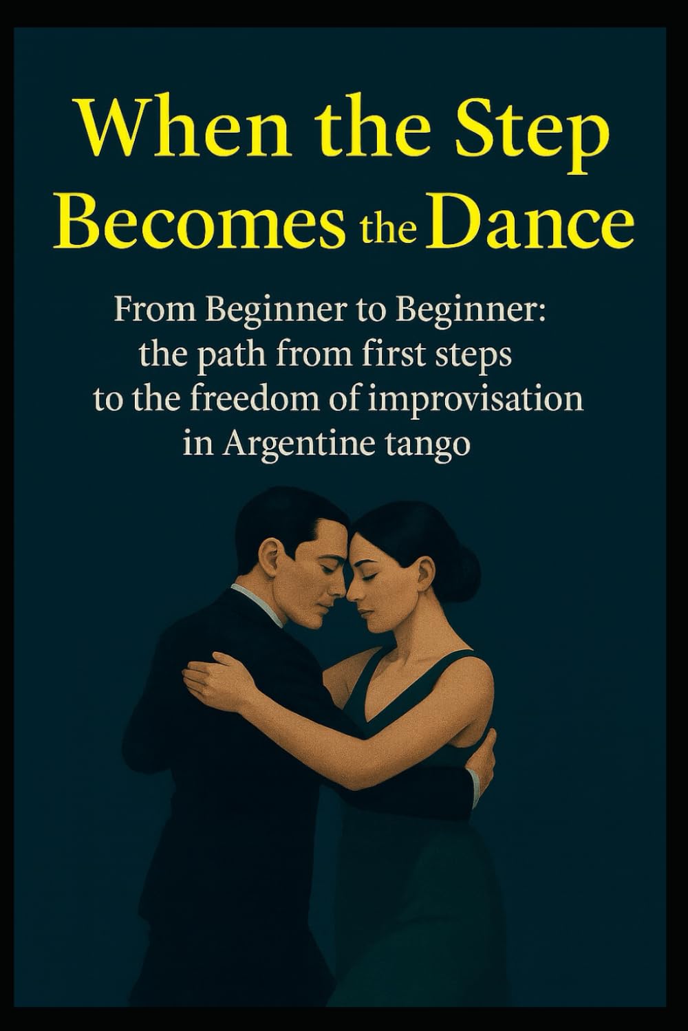 When the Step Becomes the Dance: From Beginner to Beginner: the path from first steps to the freedom of improvisation in Argentine tango baixar o livro de graça