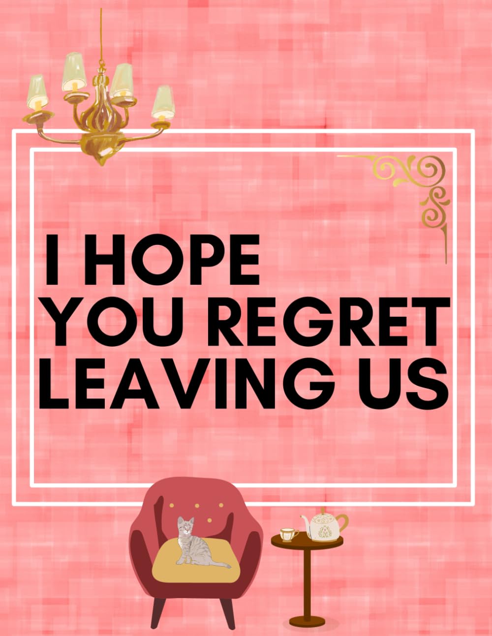 ler totalmente I Hope You Regret Leaving Us: Funny Farewell, Retirement, Coworker Leaving Gift, Best Friend Leaving Gift, New Job Gift, 120 blank lined pages
