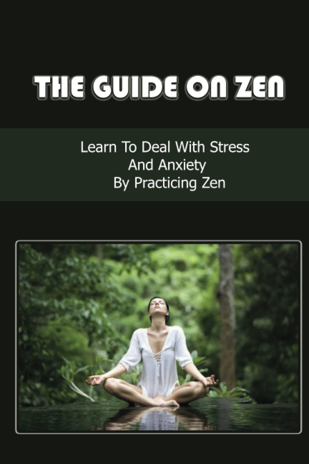 The Guide On Zen: Learn To Deal With Stress And Anxiety By Practicing Zen baixar o livro de graça