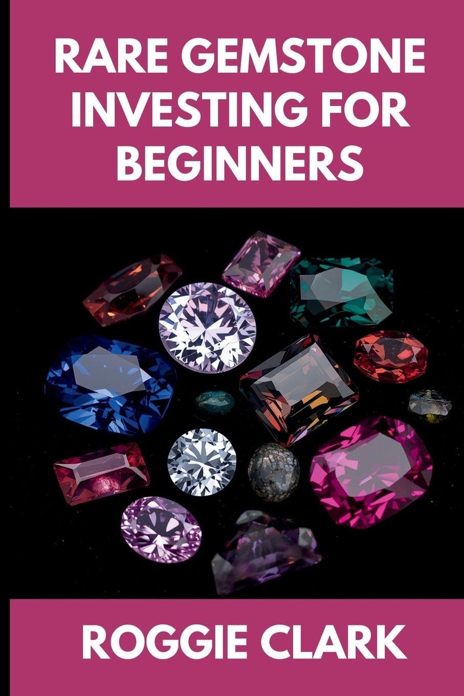 Rare Gemstone Investing For Beginners: How to Buy, Evaluate, and Invest in Spinel, Tanzanite, Tourmaline, Garnet, and Alexandrite for Long Term Value baixar o livro de graça