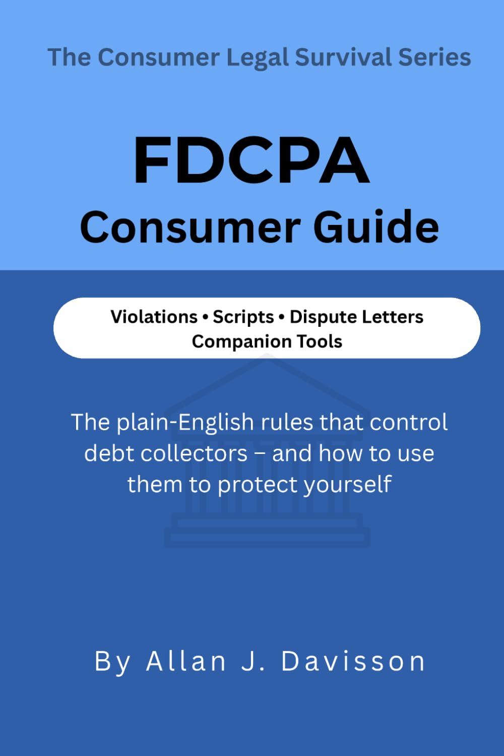 FDCPA Consumer Survival Guide: The plain-English rules that control debt collectors—and how to use them to protect yourself (The Consumer Legal Survival Series) baixar livro de graça