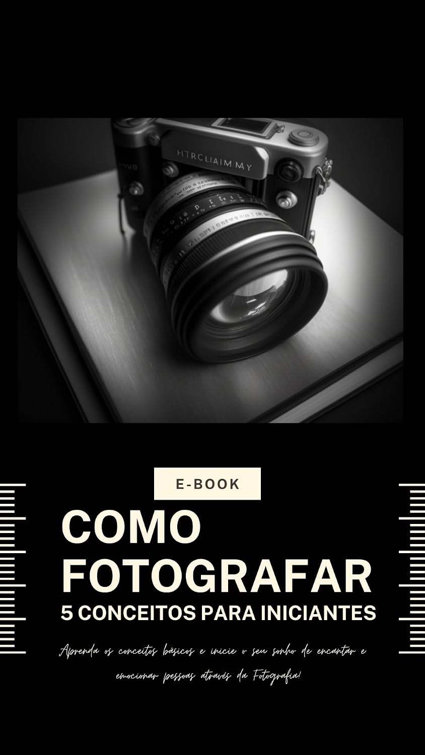 COMO FOTOGRAFAR - 5 CONCEITOS BÁSICOS PARA INICIANTES: Aprenda os conceitos básicos e inicie o seu sonho de encantar e emocionar pessoas através da Fotografia! baixar livro de graça