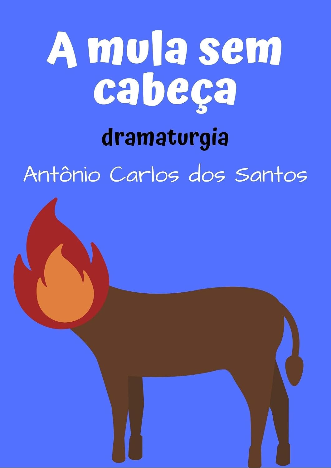 A Mula sem cabeça: dramaturgia infantil - a mula que se transformou no padre sem cabeça (Coleção Educação, Teatro & Folclore Livro 5) baixar o livro de graça