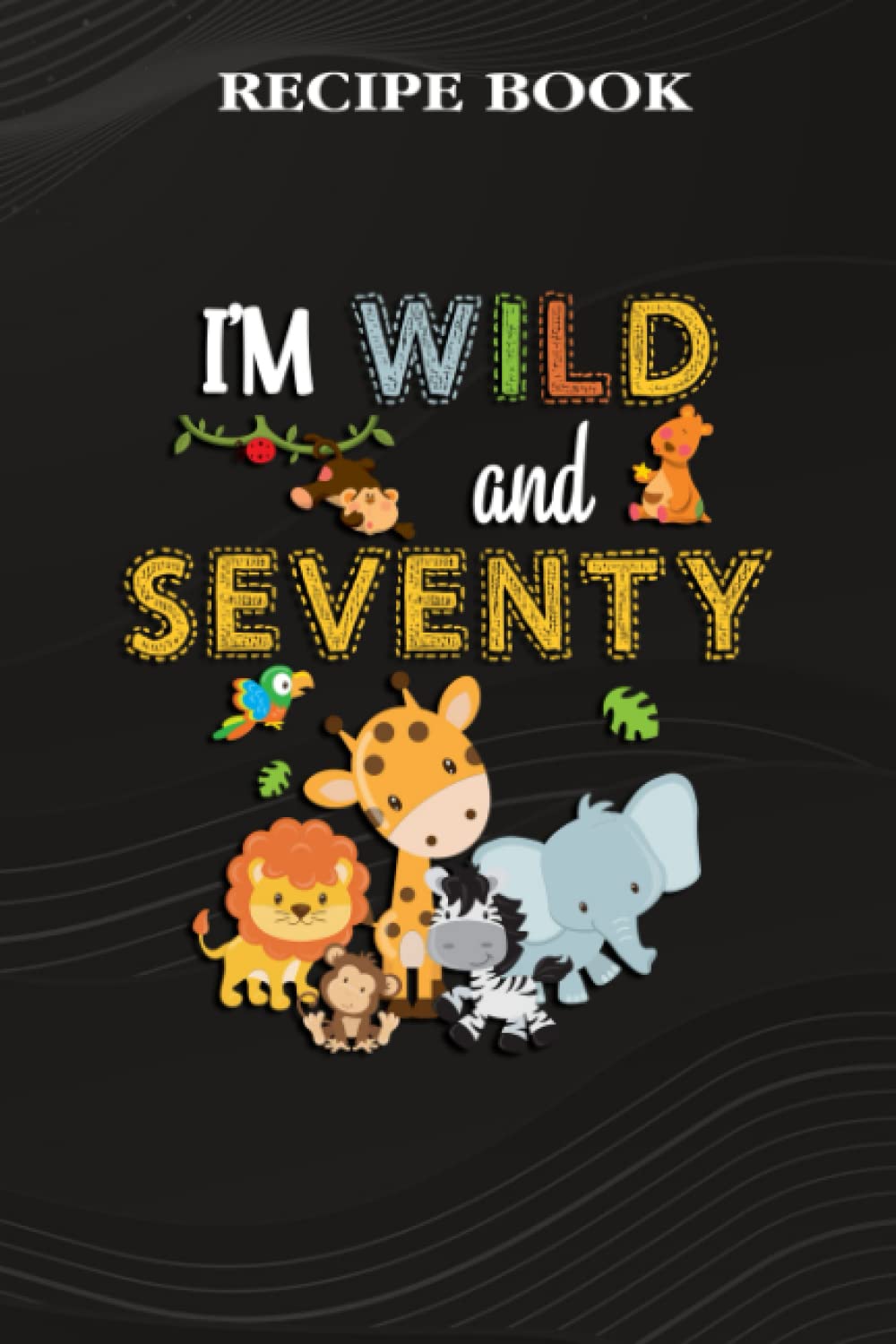 ler totalmente Recipe Book:I'm Wild and Seventy Zoo Theme Birthday Safari Jungle Animals: Gifts for Grandma: A Beautiful & Modern Keepsake Recipe Notebook &... Blank Recipe Book & Cookbook,Birthday Gifts