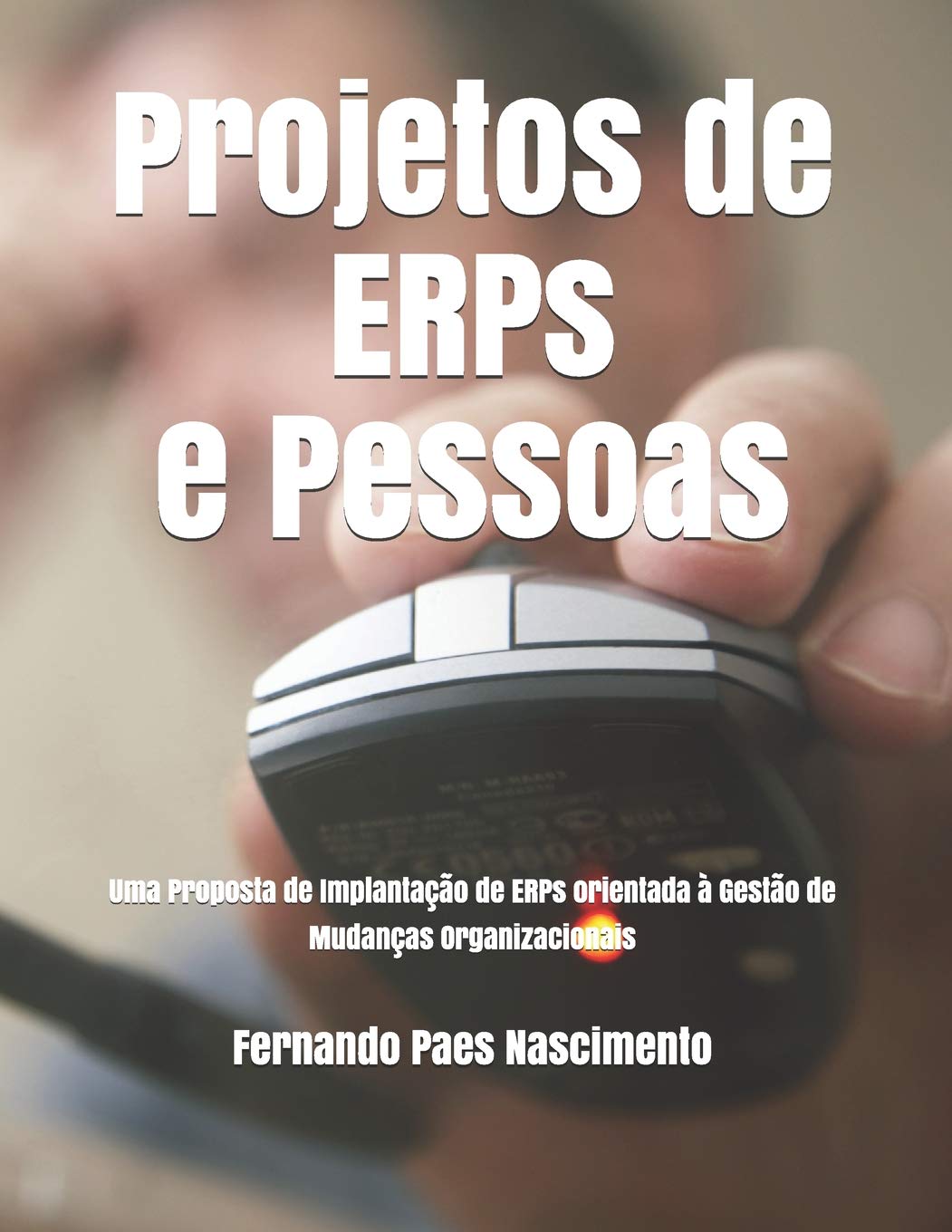 Projetos de ERPs e Pessoas: Uma Proposta de Implantação de ERPs orientada à Gestão de Mudanças Organizacionais baixar o livro de graça