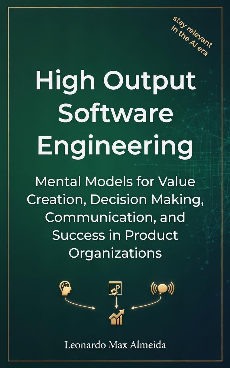 ler totalmente High Output Software Engineering: Mental Models for Value Creation, Decision Making, Communication, and Success in Product Organizations (English Edition)