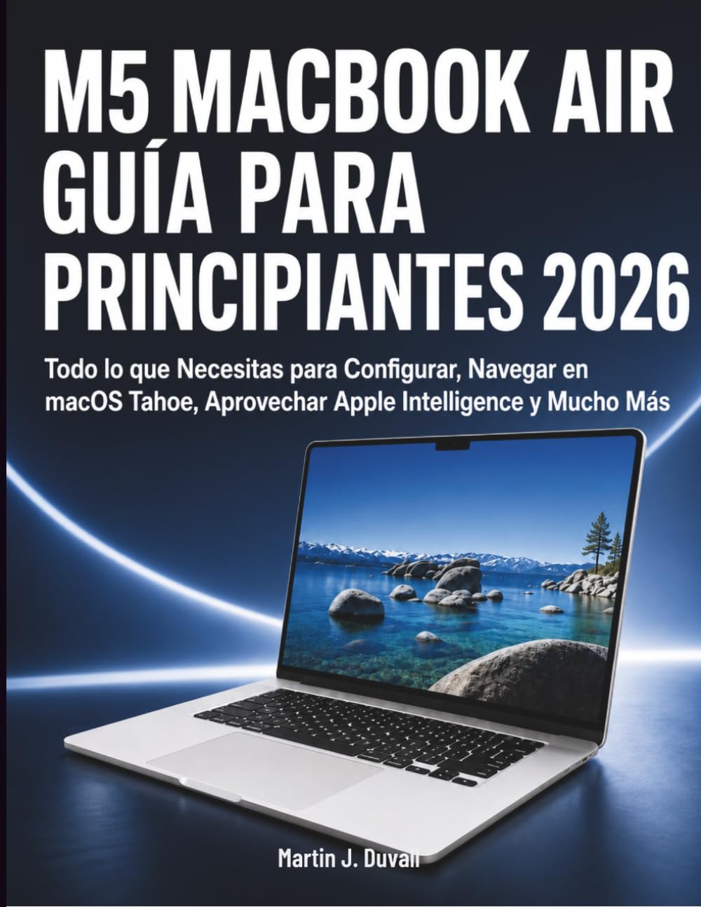 M5 MacBook Air Guía para Principiantes 2026: Todo lo que Necesitas para Configurar, Navegar en macOS Tahoe, Aprovechar Apple Intelligence y Mucho Más (Spanish Edition) baixar o livro de graça
