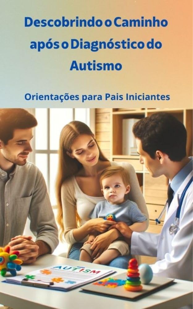 Descobrindo o Caminho após o Diagnóstico do Autismo: Orientações para Pais Iniciantes