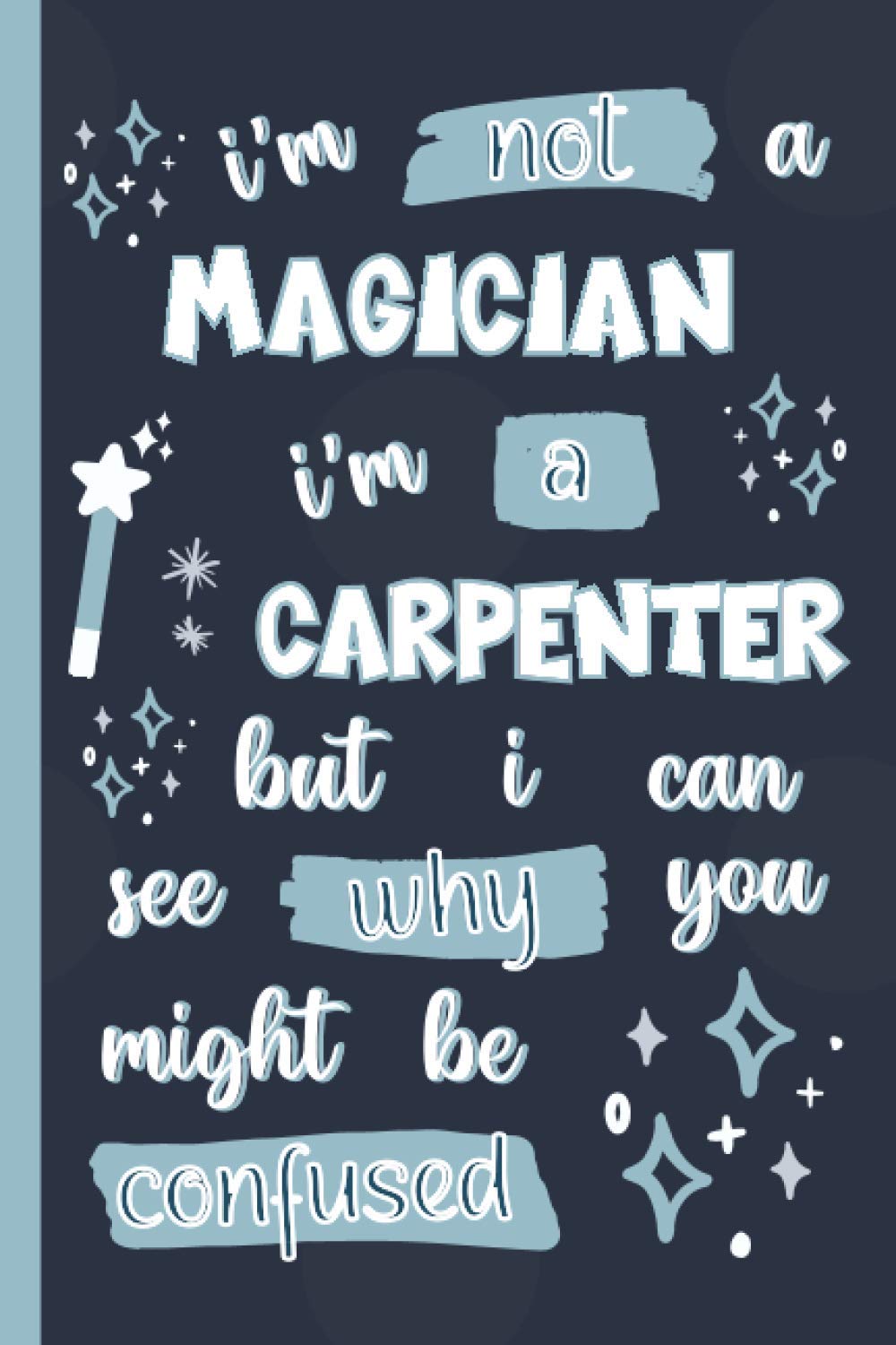 ler totalmente I'm Not A Magician I'm A Carpenter But I Can See Why You Might Be Confused: Gifts for Carpenters: Personalised Notebook or Journal: Blank Lined Paperback Book