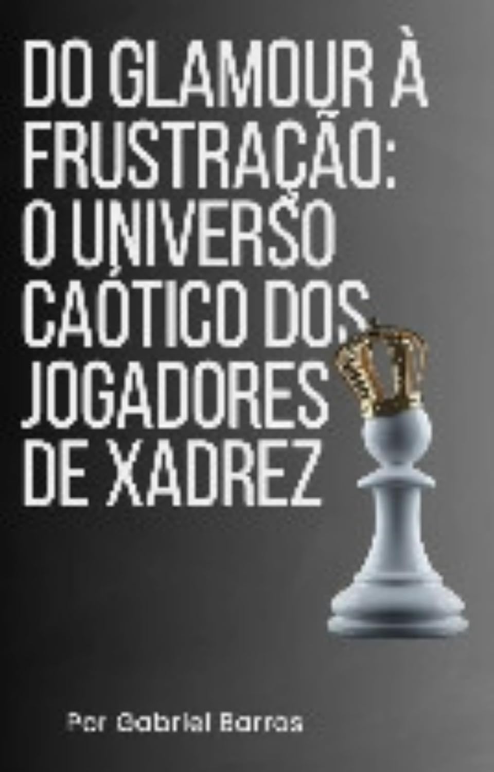 Do Glamour à frustração: O Universo caótico dos Jogadores de Xadrez: Do Jogo ao Autoconhecimento: Reflexões Psicológicas baixar livro de graça