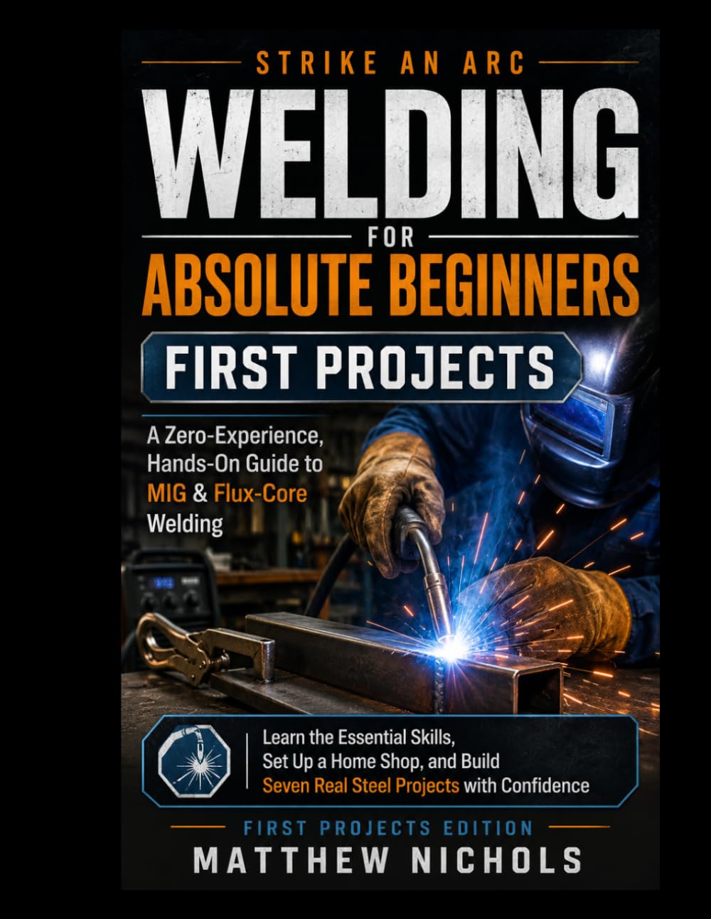 Strike an Arc: Welding for Absolute Beginners: A Zero Experience, Hands on Guide to Mig and Flux-Core Welding baixar livro de graça