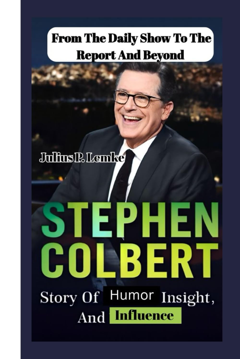 ler totalmente FROM THE DAILY SHOW TO THE REPORT AND BEYOND: Stephen Colbert’s Story Of Humor, Insight, And Influence