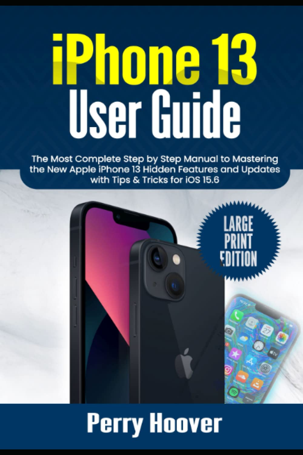 iPhone 13 User Guide: The Most Complete Step by Step Manual to Mastering the New Apple iPhone 13 Hidden Features and Updates with Tips & Tricks for iOS 15.6 baixar livro de graça