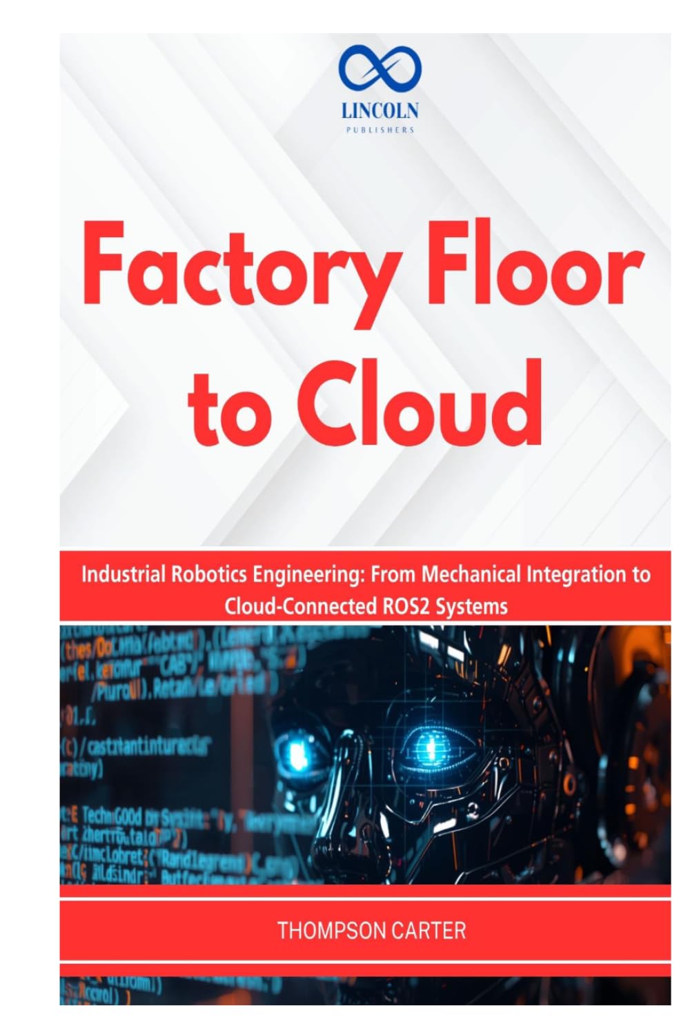 Factory Floor to Cloud: Industrial Robotics Engineering: From Mechanical Integration to Cloud-Connected ROS2 Systems (R0S2) baixar livro de graça
