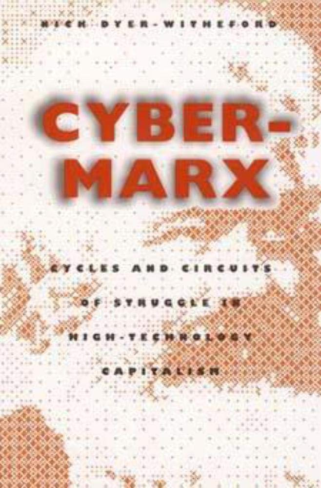 Cyber-Marx: Cycles and Circuits of Struggle in High Technology Capitalism