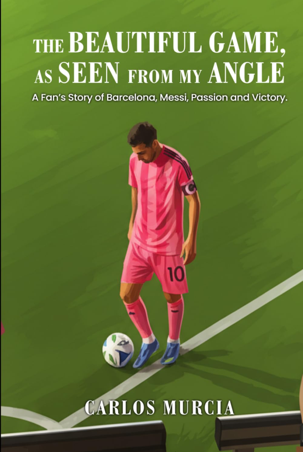 The Beautiful Game, as Seen from My Angle: A Fan's Story of Barcelona, Messi, Passion and Victory baixar livro de graça