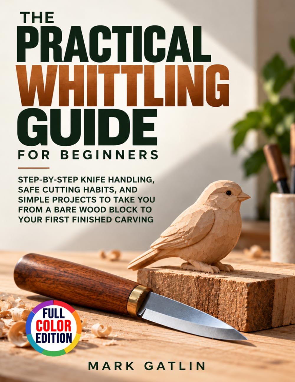 The Practical Whittling Guide for Beginners: Step-by-Step Knife Handling, Safe Cutting Habits, and Simple Projects to Take You from a Bare Wood Block to Your First Finished Carving baixar livro de graça