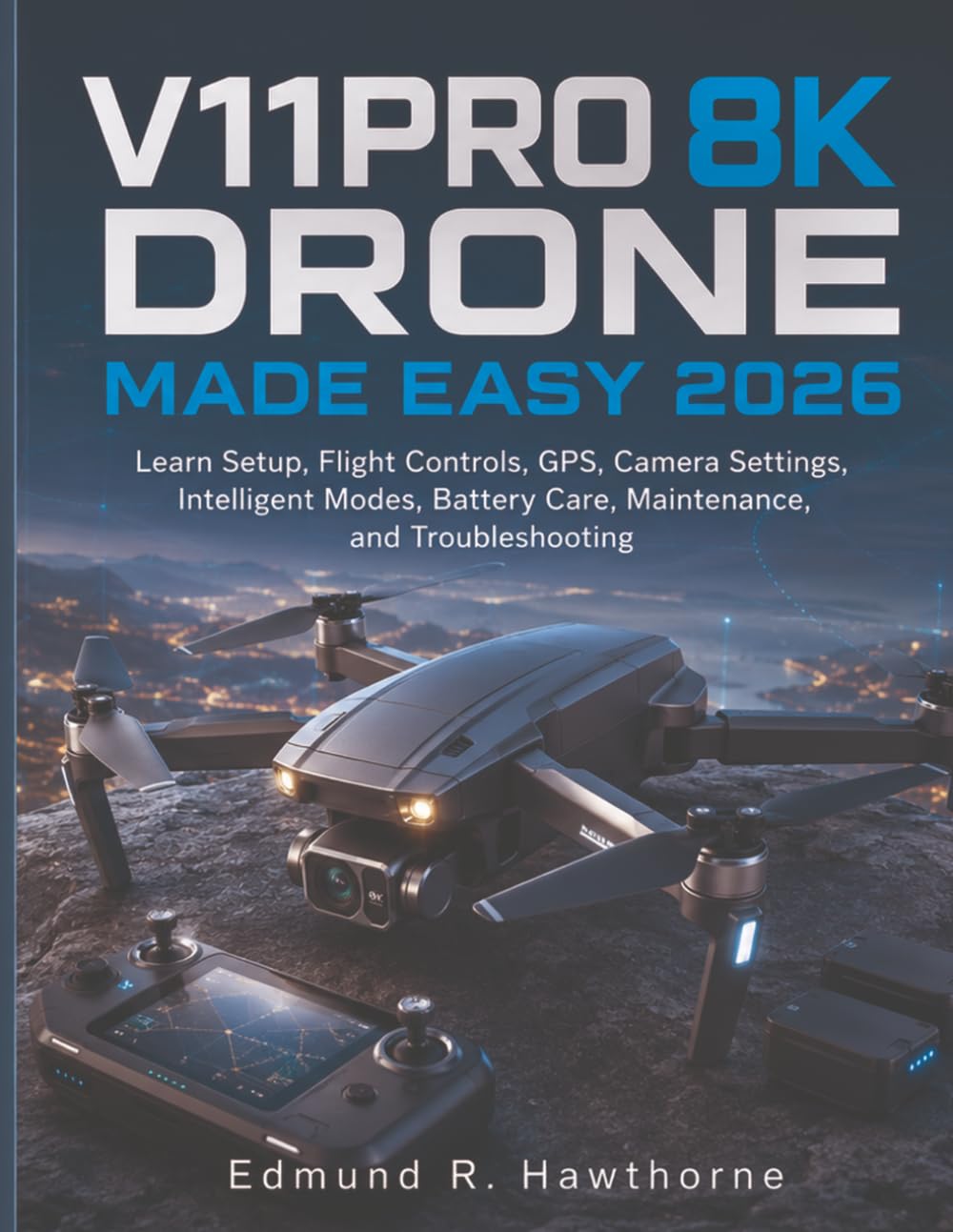V11PRO 8K Drone Made Easy 2026: Learn Setup, Flight Controls, GPS, Camera Settings, Intelligent Modes, Battery Care, Maintenance, and Troubleshooting baixar o livro de graça