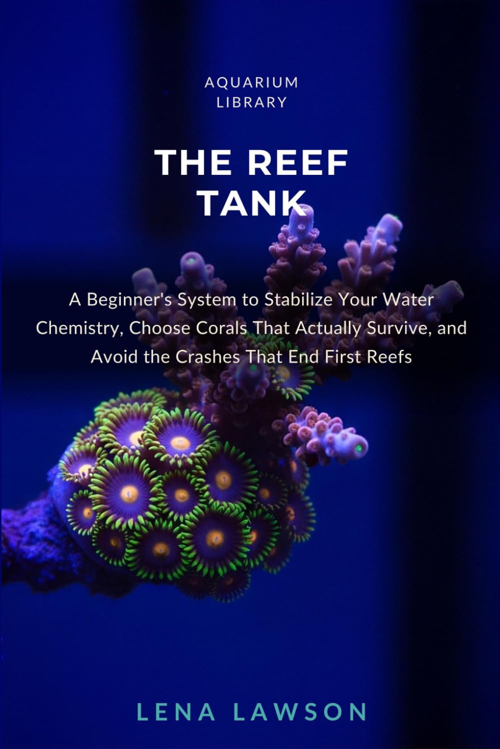 The Reef Tank: A Beginner's System to Stabilize Your Water Chemistry, Choose Corals That Actually Survive, and Avoid the Crashes That End First Reefs: 10 baixar livro de graça
