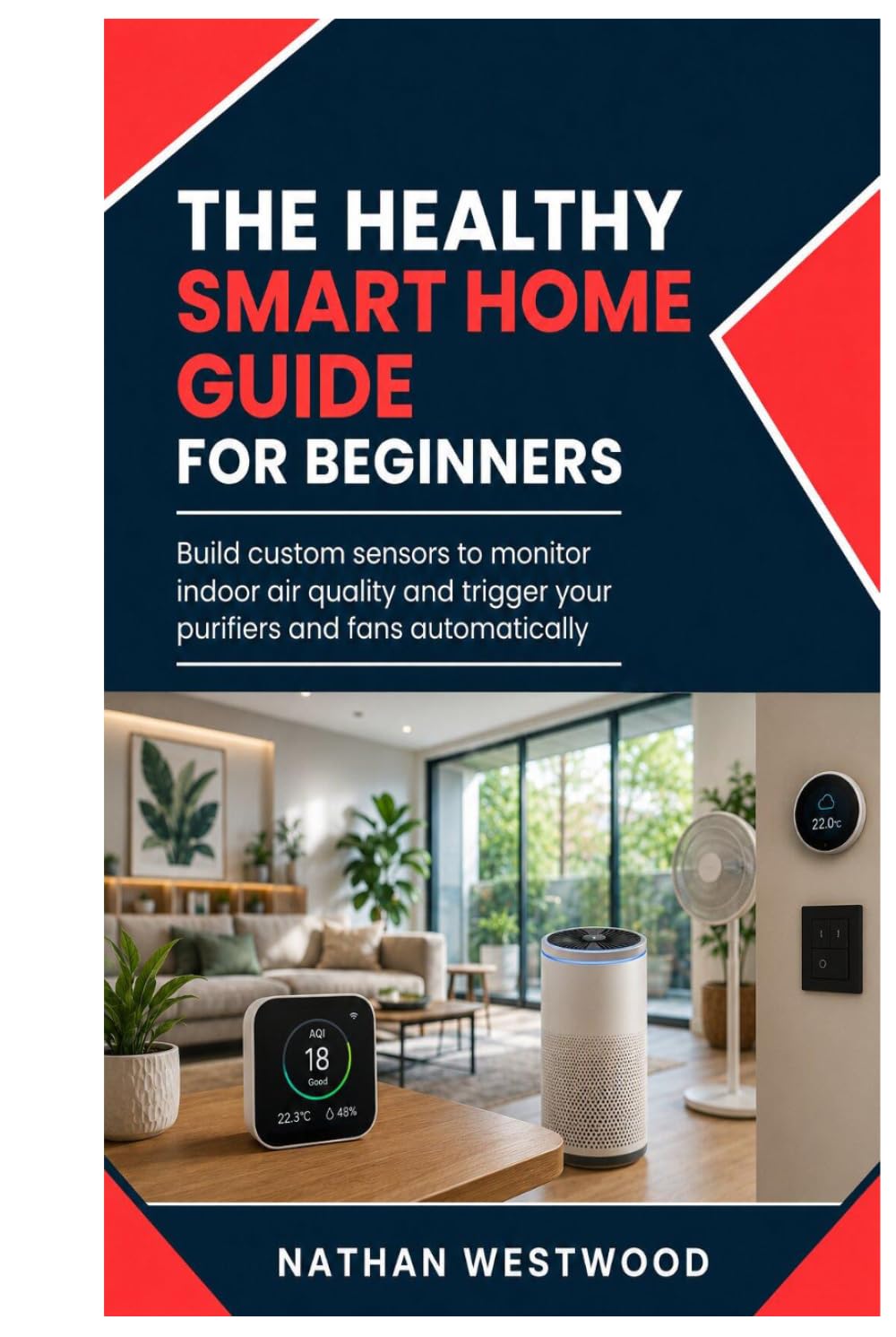 The Healthy Smart Home: Build Custom Sensors to Monitor Indoor Air Quality and Trigger Your Purifiers and Fans Automatically baixar livro de graça