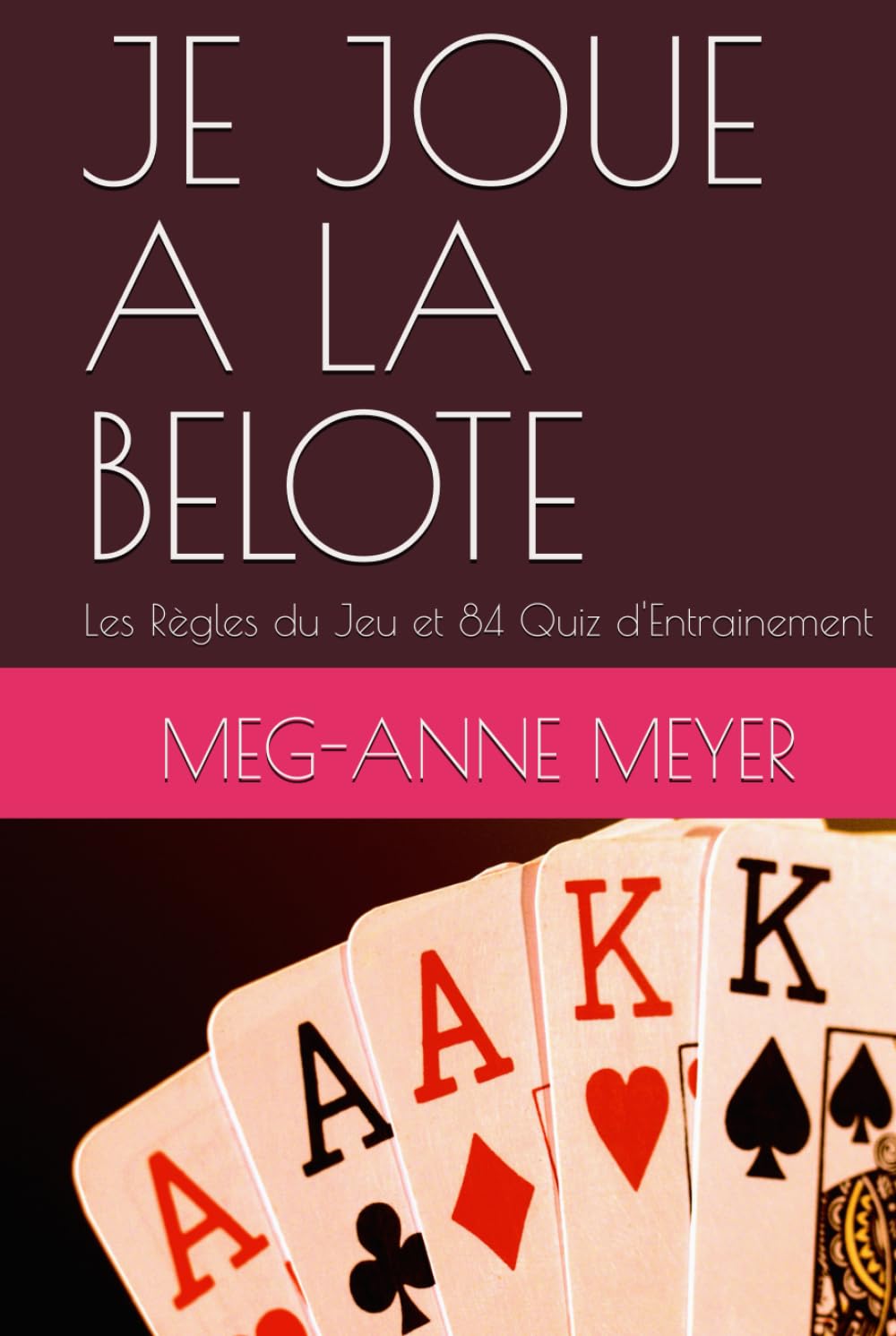 ler totalmente JE JOUE A LA BELOTE: Les Règles du Jeu et 84 Quiz d'Entrainement (LA SERIE: JE JOUE...) (French Edition)