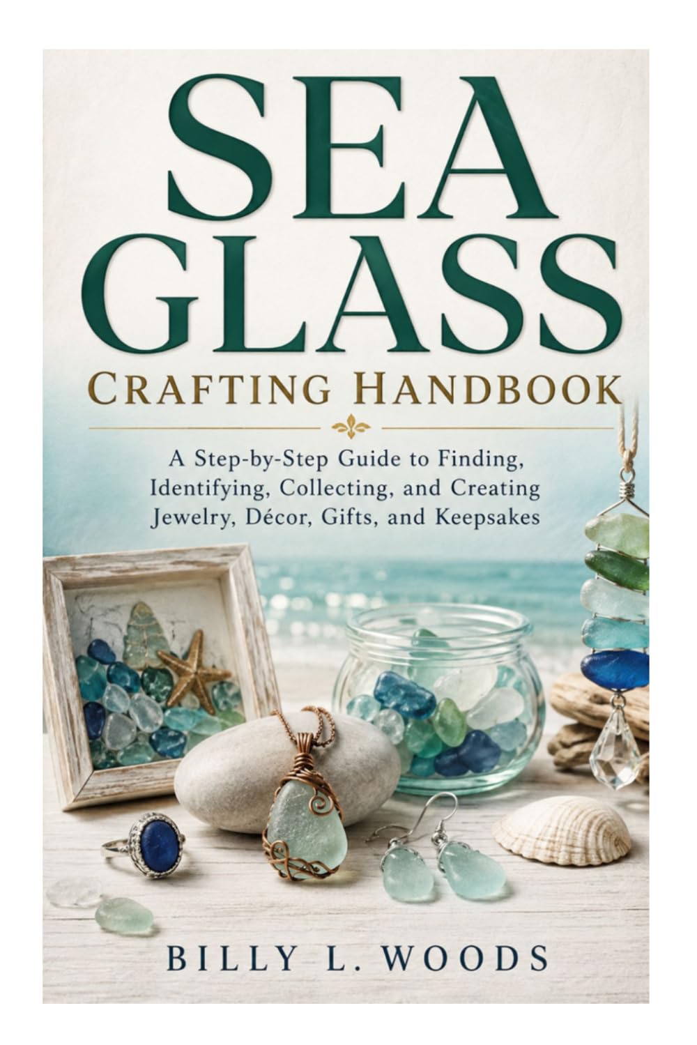 Sea Glass Crafting Handbook: A Step-by-Step Guide to Finding, Identifying, Collecting, and Creating Jewelry, Décor, Gifts, and Keepsakes baixar o livro de graça