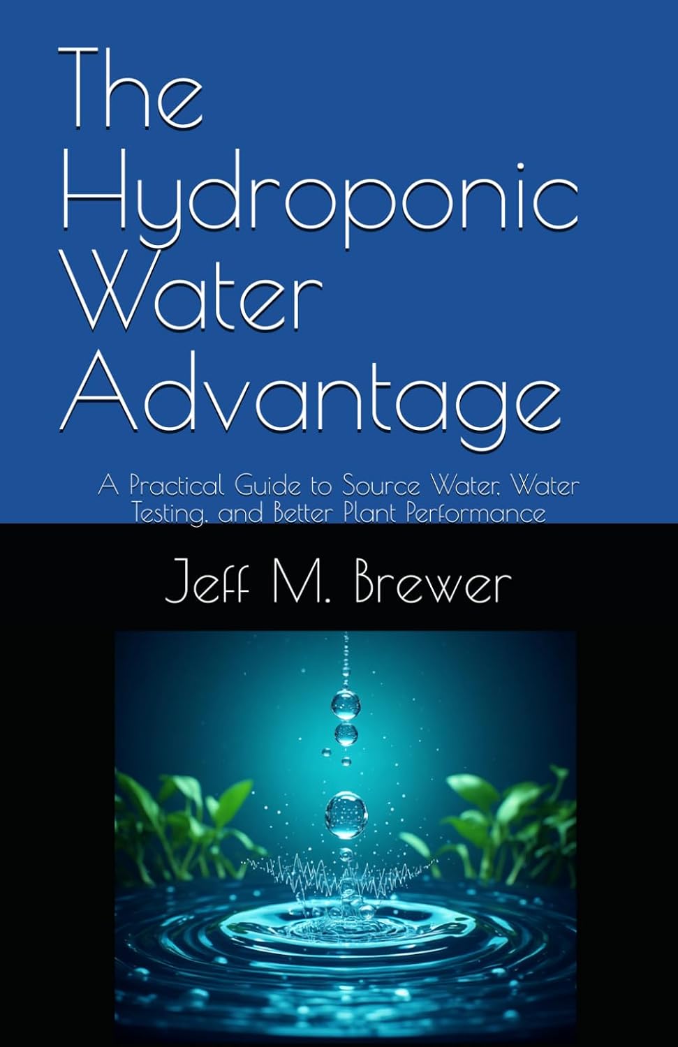 ler totalmente The Hydroponic Water Advantage: A Practical Guide to Source Water, Water Testing, and Better Plant Performance