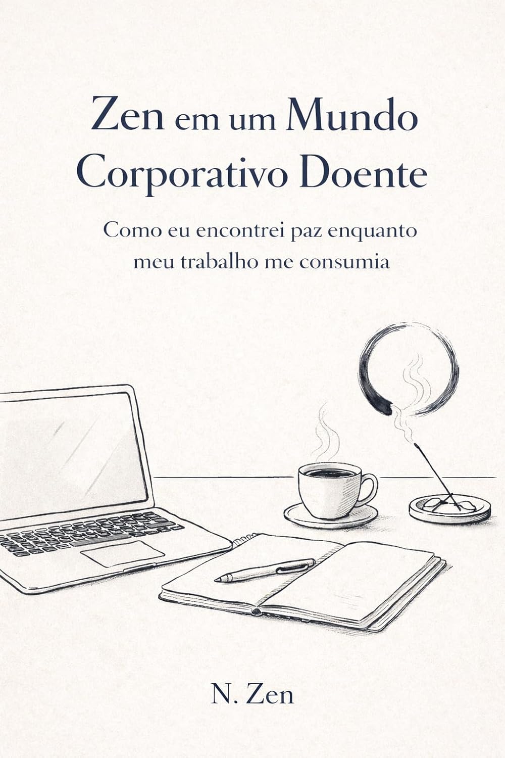 Zen em um Mundo Corporativo Doente: Como eu encontrei a paz enquanto o meu trabalho me consumia baixar o livro de graça
