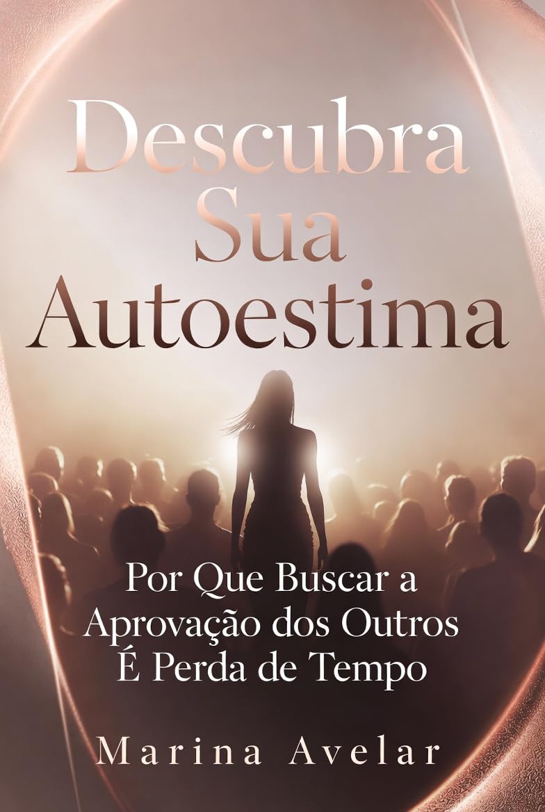 Descubra Sua Autoestima: Por Que Buscar a Aprovação dos Outros É Perda de Tempo (Coleção Leveza Mental) baixar o livro de graça