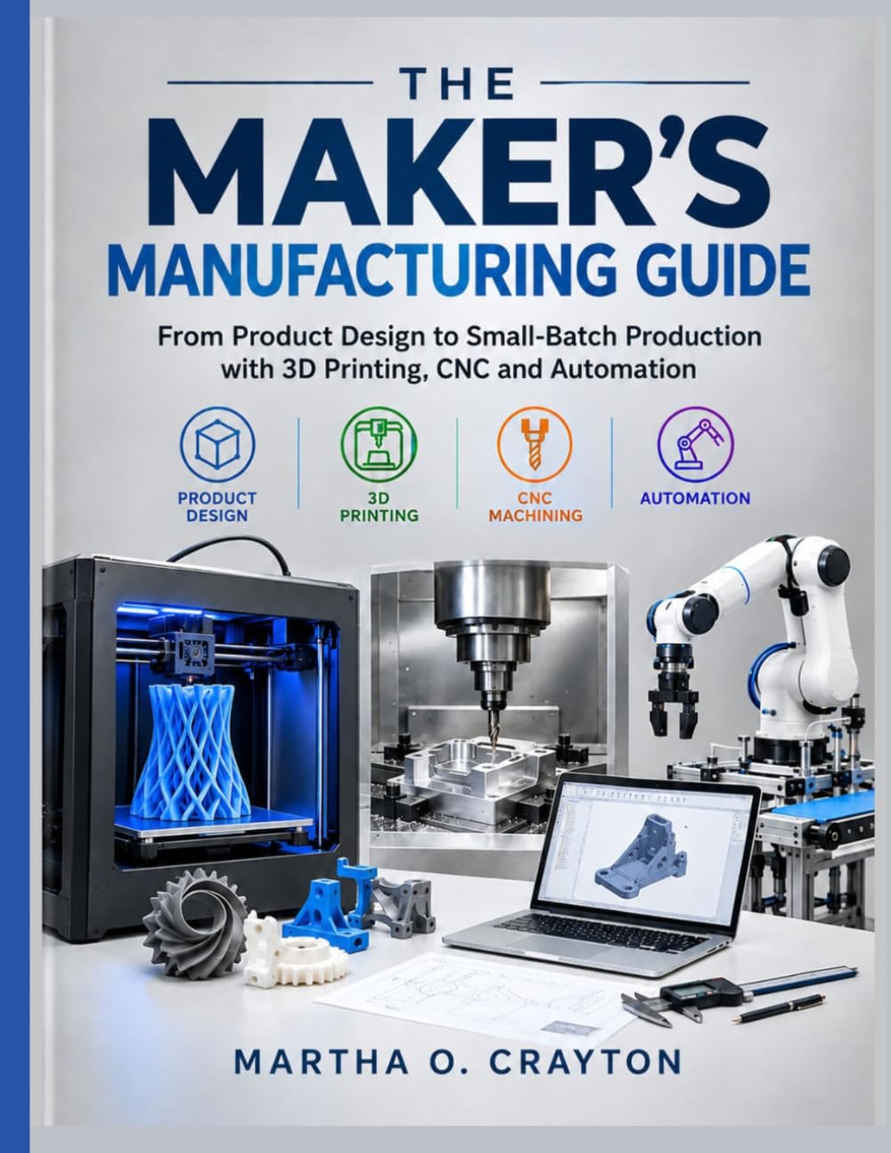 The Maker's Manufacturing Guide: From Product Design to Small-Batch Production with 3D Printing, CNC and Automation (The Tech Fundamentals Series) baixar livro de graça