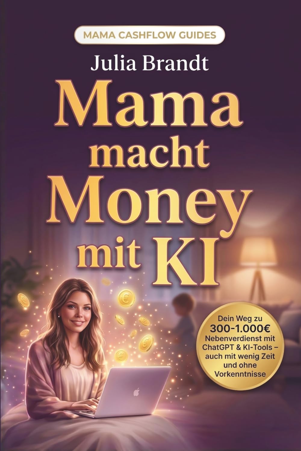 Mama macht Money mit KI: Dein Weg zu 300-1.000€ Nebenverdienst mit ChatGPT & KI-Tools - auch mit wenig Zeit und ohne Vorkenntnisse (Mama Cashflow Guides) (German Edition) baixar o livro de graça