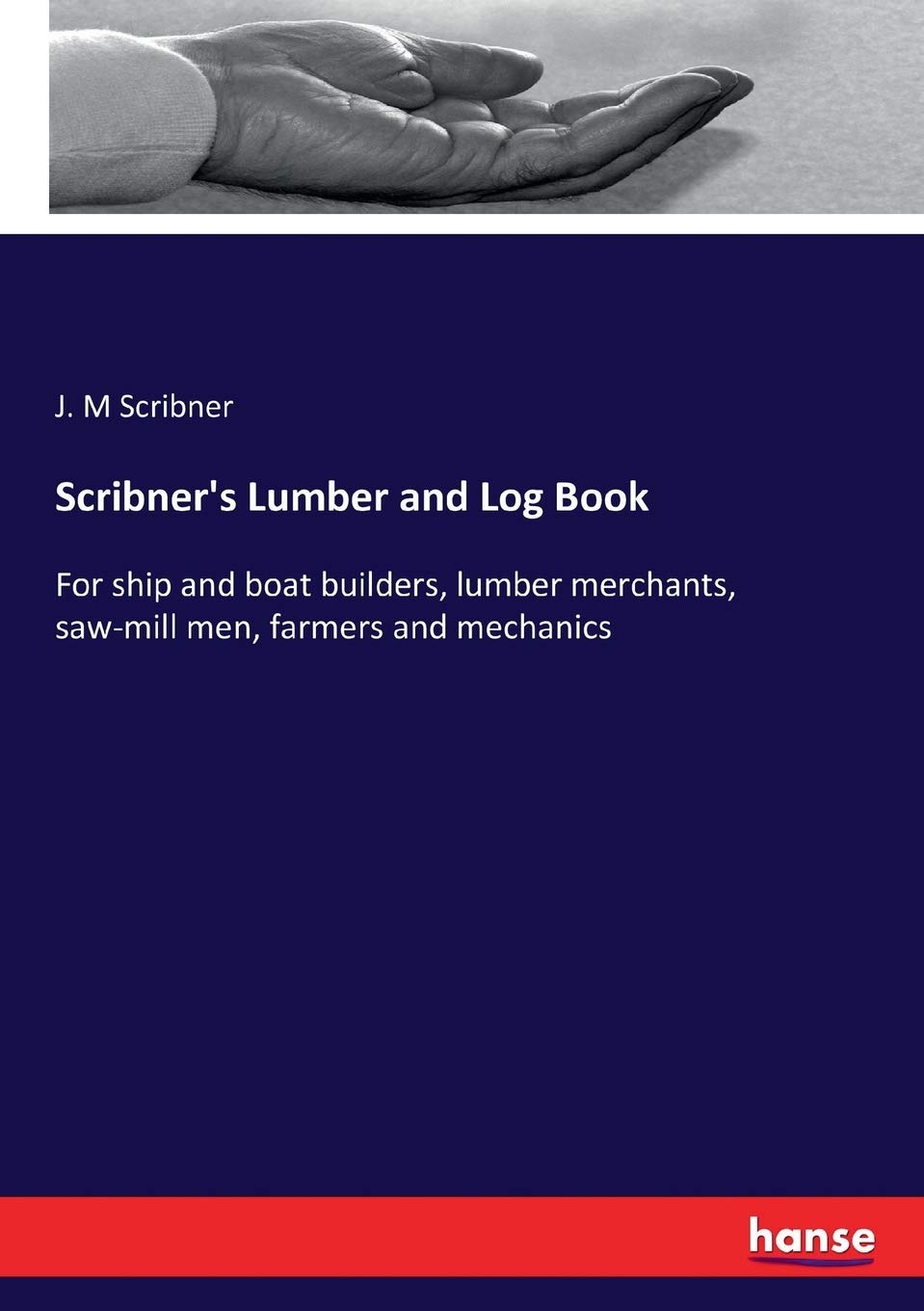 Scribner's Lumber and Log Book: For ship and boat builders, lumber merchants, saw-mill men, farmers and mechanics baixar o livro de graça