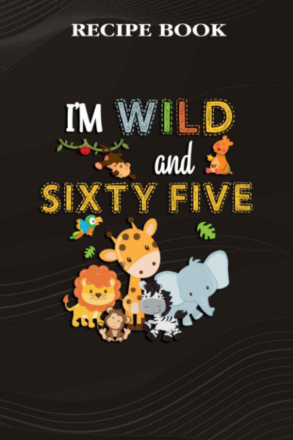 ler totalmente Recipe Book:I'm Wild and Sixty Five Zoo Theme Birthday Safari Jungle Animals: Gifts for Grandpa: A Beautiful & Modern Keepsake Recipe Notebook &... Blank Recipe Book & Cookbook,Birthday Gifts