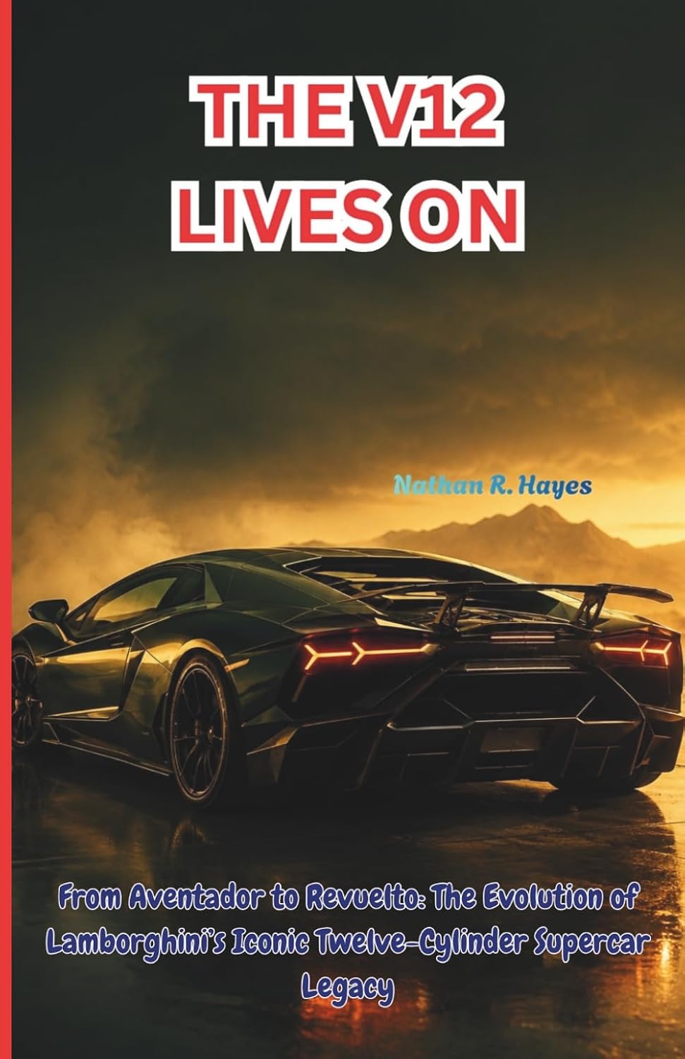 The V12 Lives on: From Aventador to Revuelto: The Evolution of Lamborghini's Iconic Twelve-Cylinder Supercar Legacy baixar o livro de graça