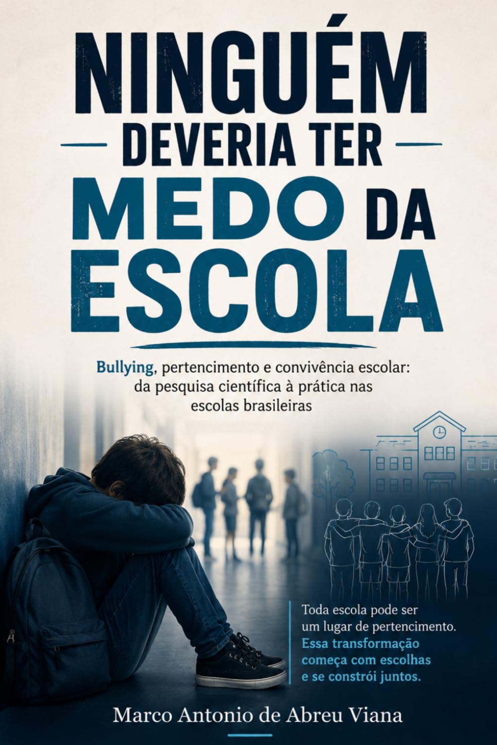 NINGUÉM DEVERIA TER MEDO DA ESCOLA: Bullying, pertencimento e convivência escolar: da pesquisa científica à prática nas escolas brasileiras (Portuguese Edition)